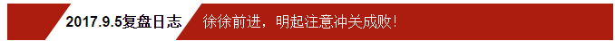 2017.9.5复盘日志：徐徐前进，明起注意冲关成败！